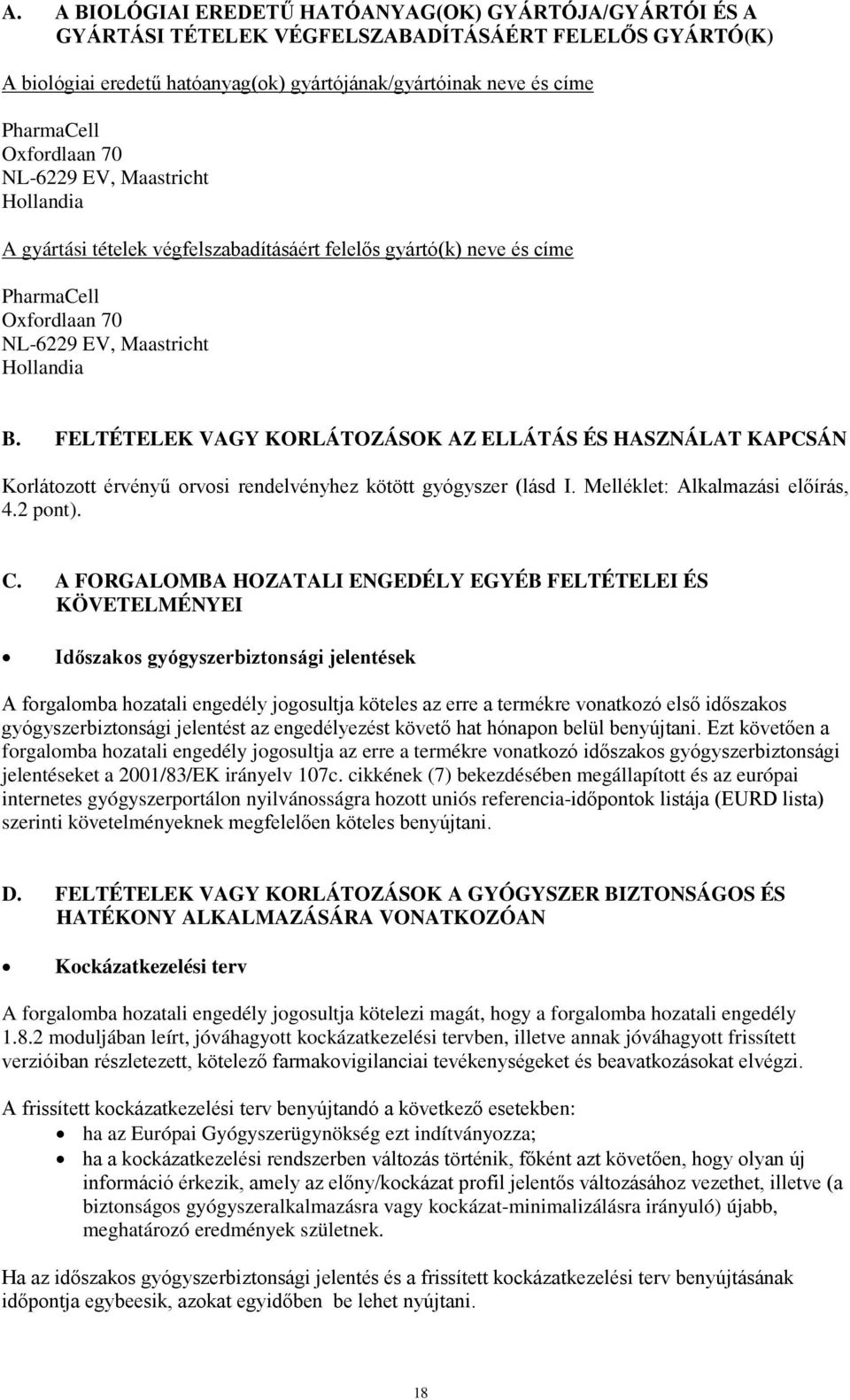 FELTÉTELEK VAGY KORLÁTOZÁSOK AZ ELLÁTÁS ÉS HASZNÁLAT KAPCSÁN Korlátozott érvényű orvosi rendelvényhez kötött gyógyszer (lásd I. Melléklet: Alkalmazási előírás, 4.2 pont). C.