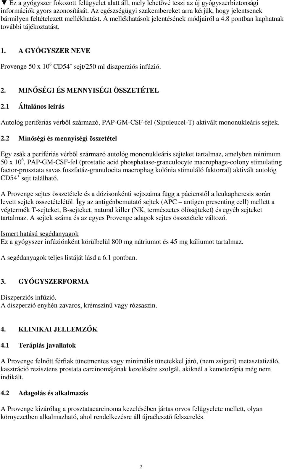A GYÓGYSZER NEVE Provenge 50 x 10 6 CD54 + sejt/250 ml diszperziós infúzió. 2. MINŐSÉGI ÉS MENNYISÉGI ÖSSZETÉTEL 2.