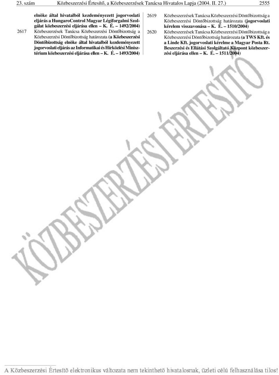 1492/2004) 2617 Közbeszerzések Tanácsa Közbeszerzési Döntõbizottság a Közbeszerzési Döntõbizottság határozata (a Közbeszerzési Döntõbizottság elnöke által hivatalból kezdeményezett jogorvoslati