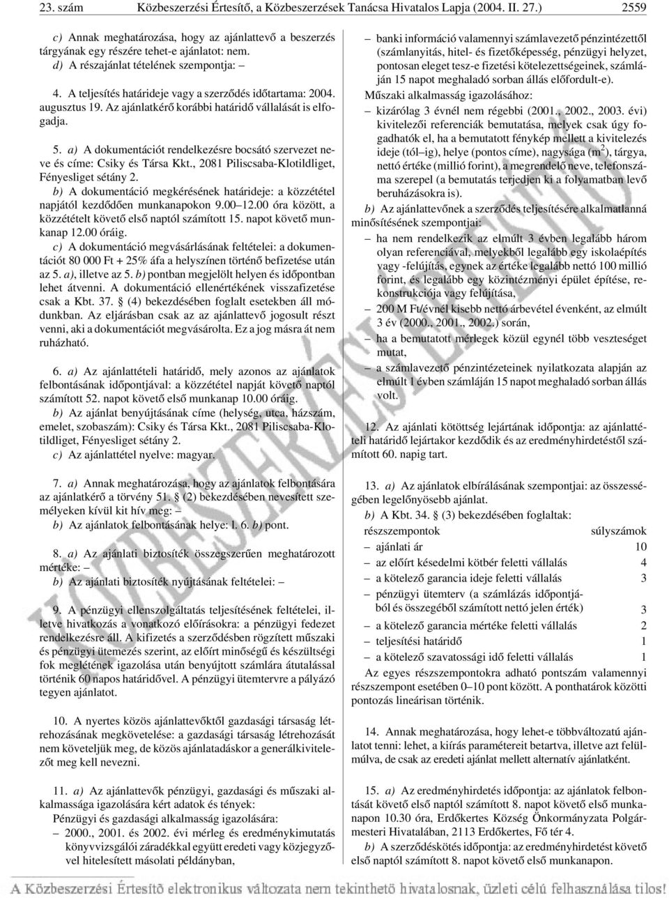 a) A dokumentációt rendelkezésre bocsátó szervezet neve és címe: Csiky és Társa Kkt., 2081 Piliscsaba-Klotildliget, Fényesliget sétány 2.