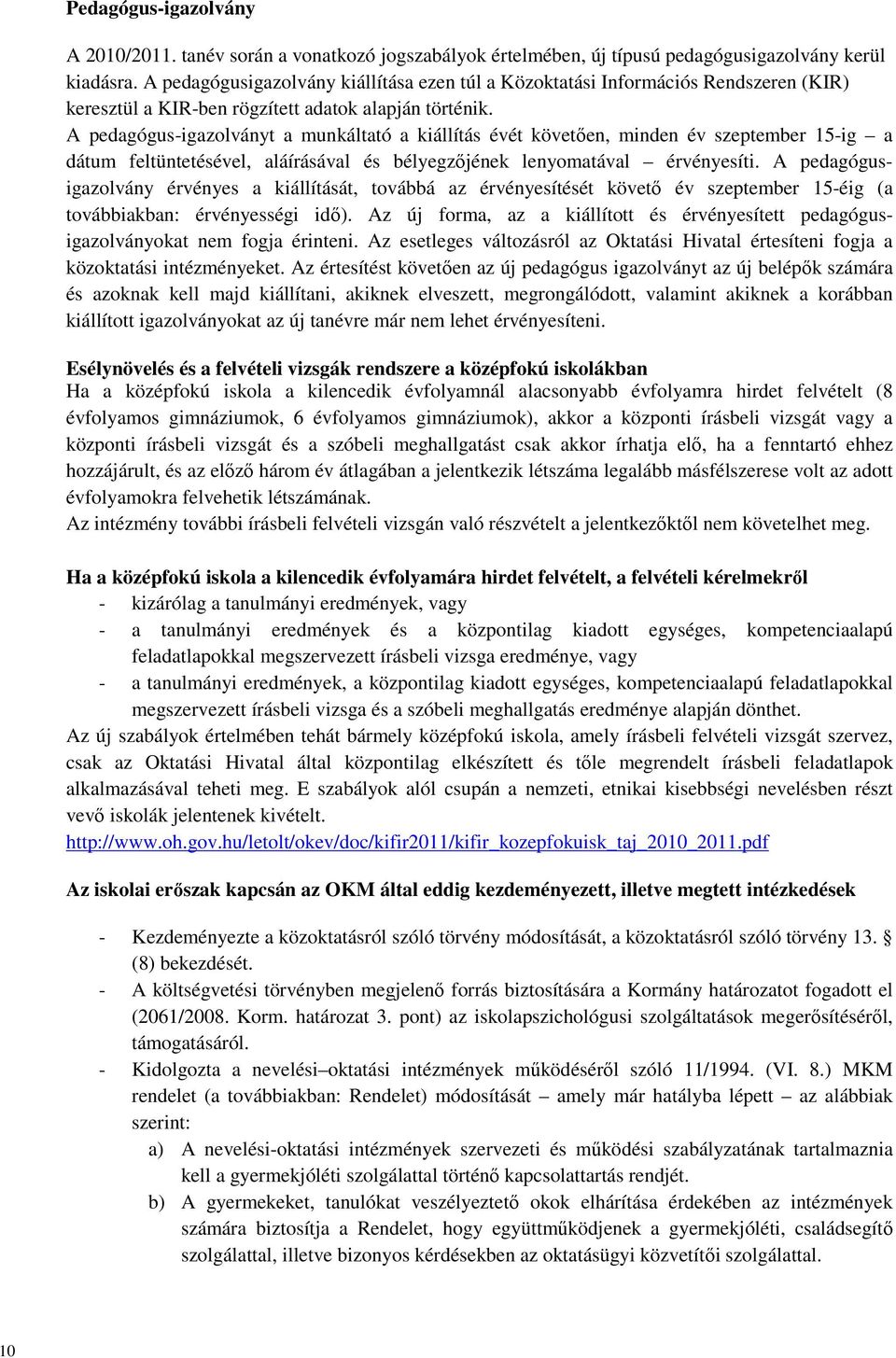 A pedagógus-igazolványt a munkáltató a kiállítás évét követően, minden év szeptember 15-ig a dátum feltüntetésével, aláírásával és bélyegzőjének lenyomatával érvényesíti.