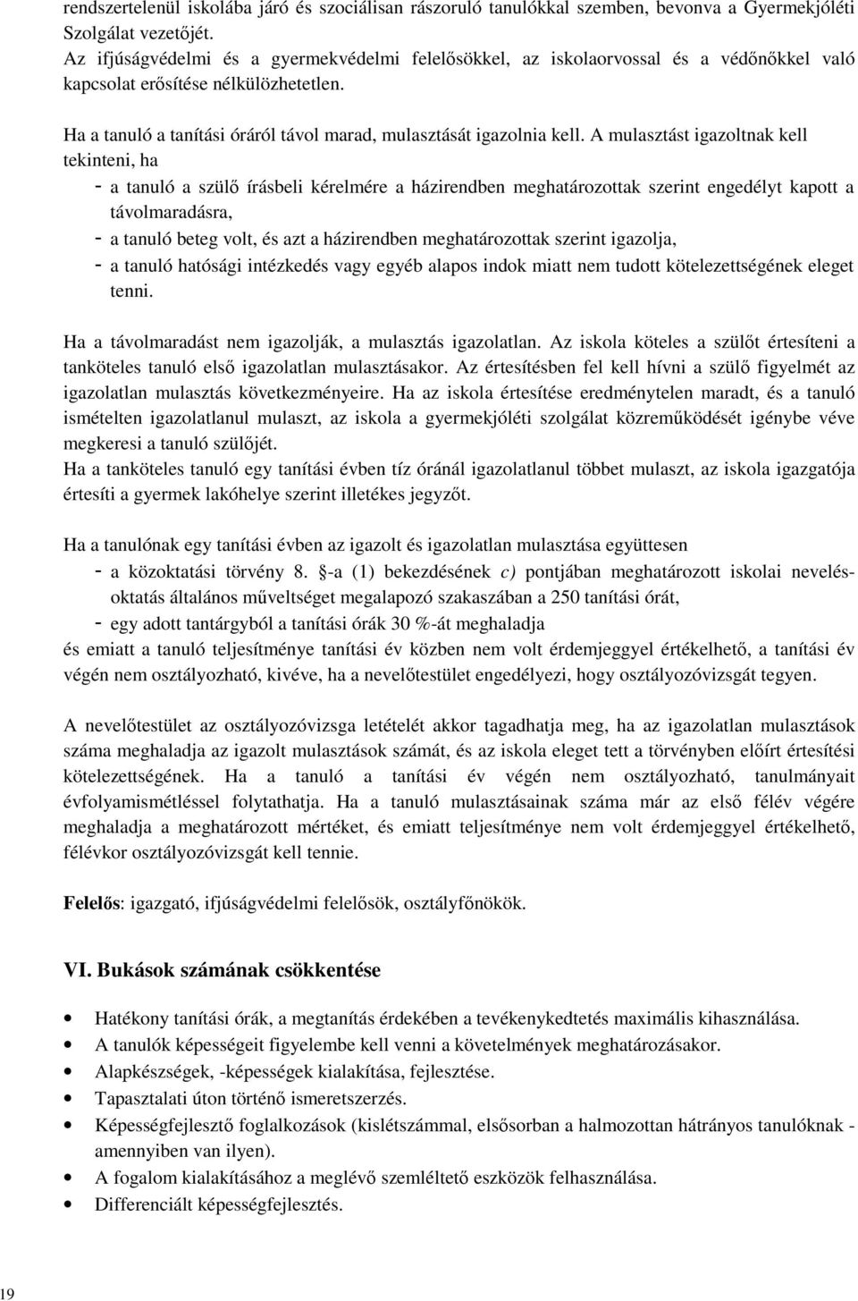 A mulasztást igazoltnak kell tekinteni, ha - a tanuló a szülő írásbeli kérelmére a házirendben meghatározottak szerint engedélyt kapott a távolmaradásra, - a tanuló beteg volt, és azt a házirendben