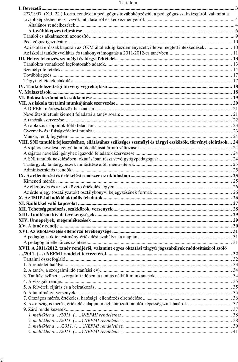 .. 10 Az iskolai erőszak kapcsán az OKM által eddig kezdeményezett, illetve megtett intézkedések... 10 Az iskolai tankönyvellátás és tankönyvtámogatás a 2011/2012-es tanévben... 11 III.