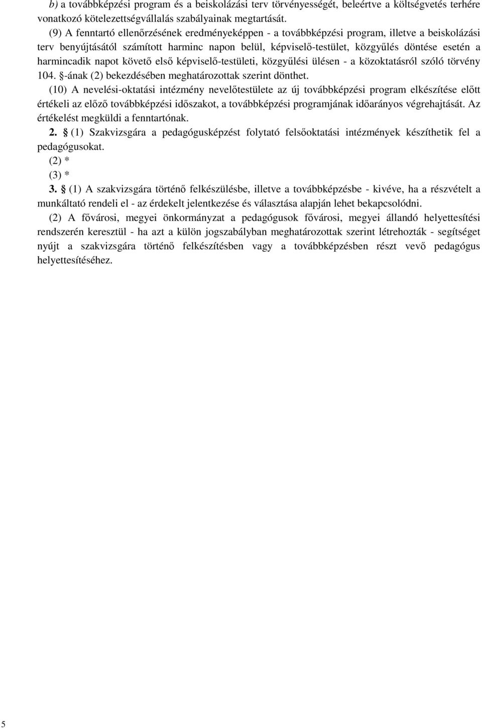 harmincadik napot követő első képviselő-testületi, közgyűlési ülésen - a közoktatásról szóló törvény 104. -ának (2) bekezdésében meghatározottak szerint dönthet.