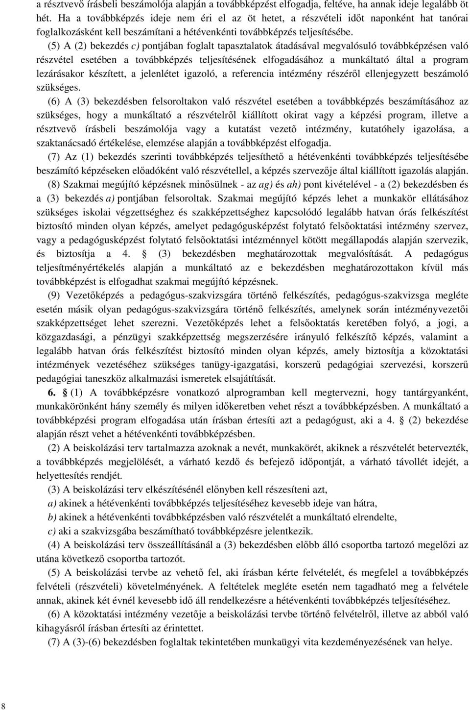 (5) A (2) bekezdés c) pontjában foglalt tapasztalatok átadásával megvalósuló továbbképzésen való részvétel esetében a továbbképzés teljesítésének elfogadásához a munkáltató által a program