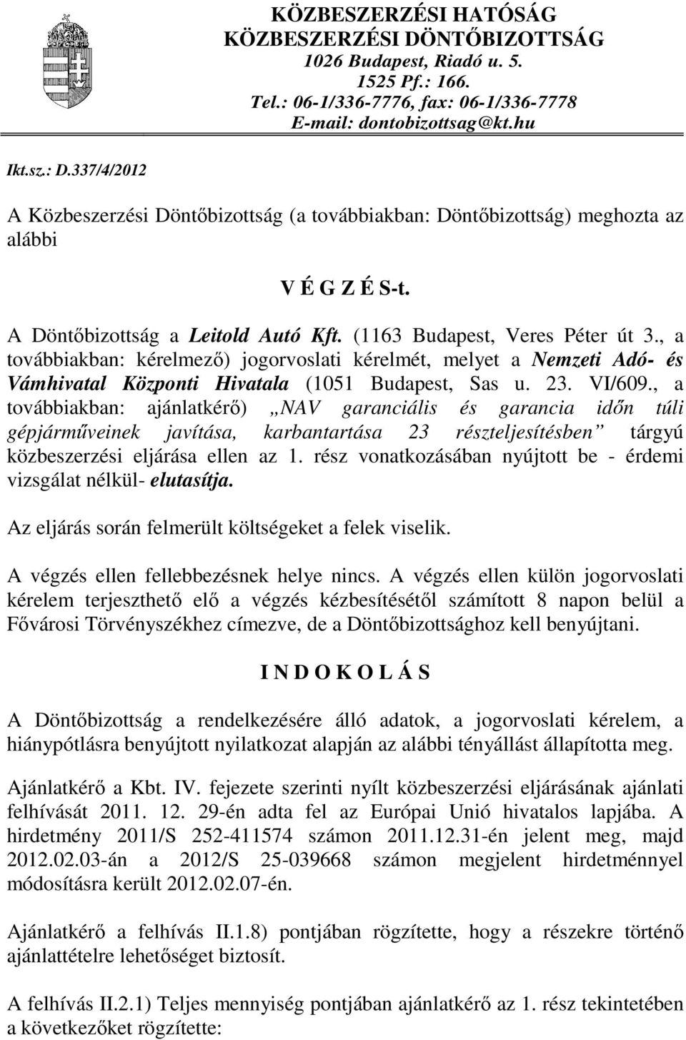 , a továbbiakban: kérelmezı) jogorvoslati kérelmét, melyet a Nemzeti Adó- és Vámhivatal Központi Hivatala (1051 Budapest, Sas u. 23. VI/609.