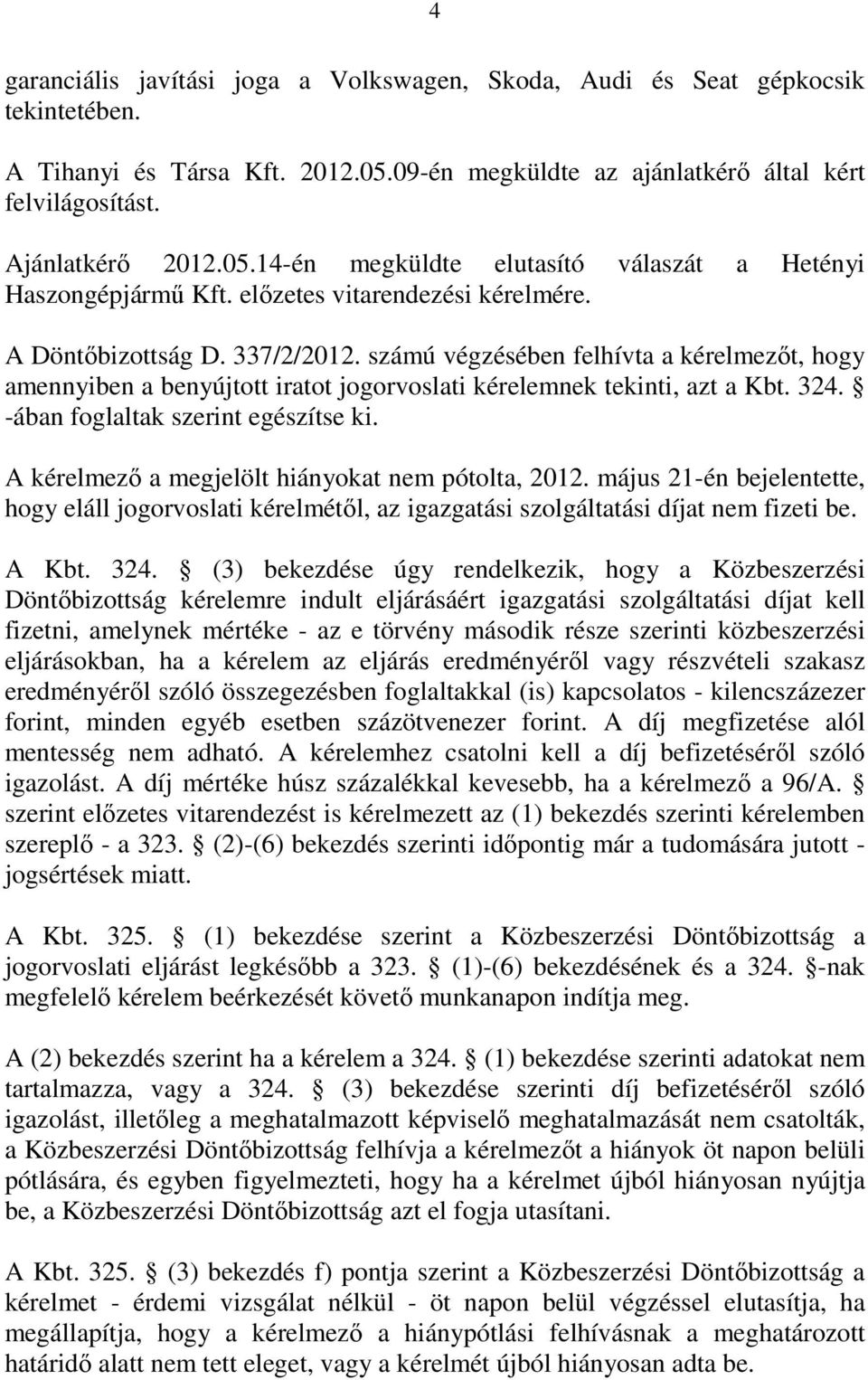 -ában foglaltak szerint egészítse ki. A kérelmezı a megjelölt hiányokat nem pótolta, 2012.