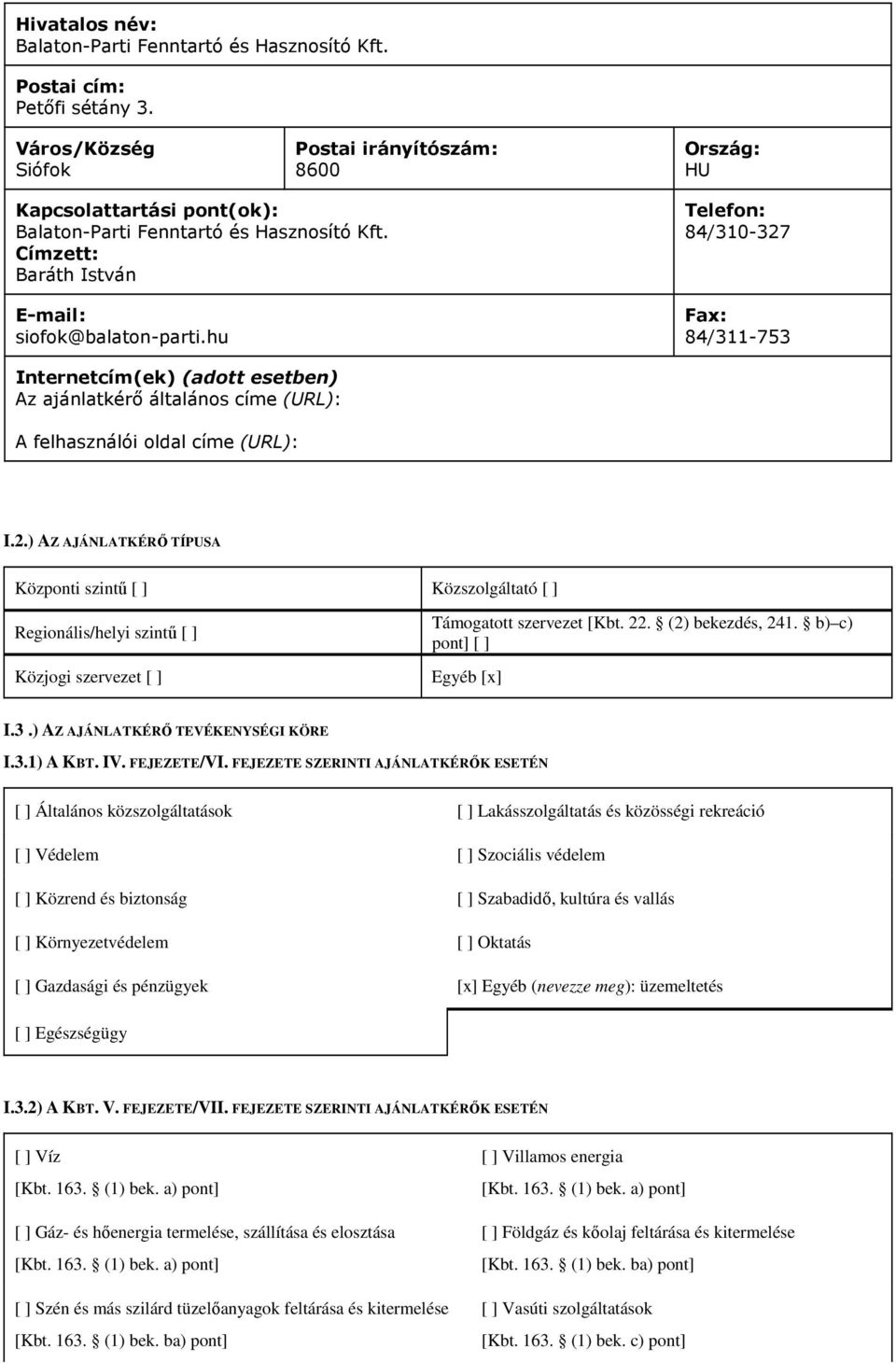 hu Telefon: 84/310-327 Fax: 84/311-753 Internetcím(ek) (adott esetben) Az ajánlatkérő általános címe (URL): A felhasználói oldal címe (URL): I.2.) AZ AJÁNLATKÉRŐ TÍPUSA Központi szintű [ ] Közszolgáltató [ ] Regionális/helyi szintű [ ] Közjogi szervezet [ ] Támogatott szervezet [Kbt.