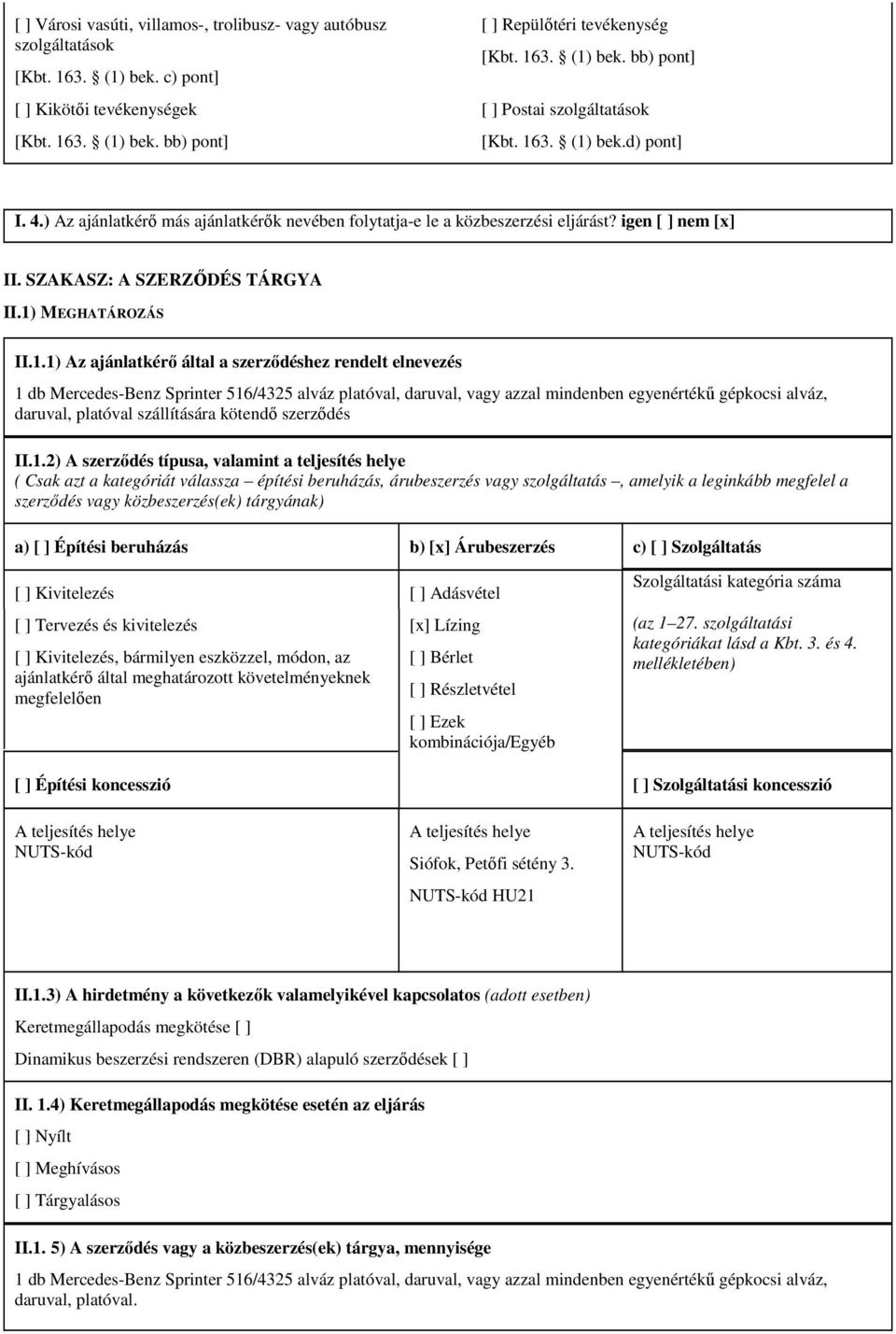 ajánlatkérő által a szerződéshez rendelt elnevezés 1 db Mercedes-Benz Sprinter 516/4325 alváz platóval daruval vagy azzal mindenben egyenértékű gépkocsi alváz daruval platóval szállítására kötendő