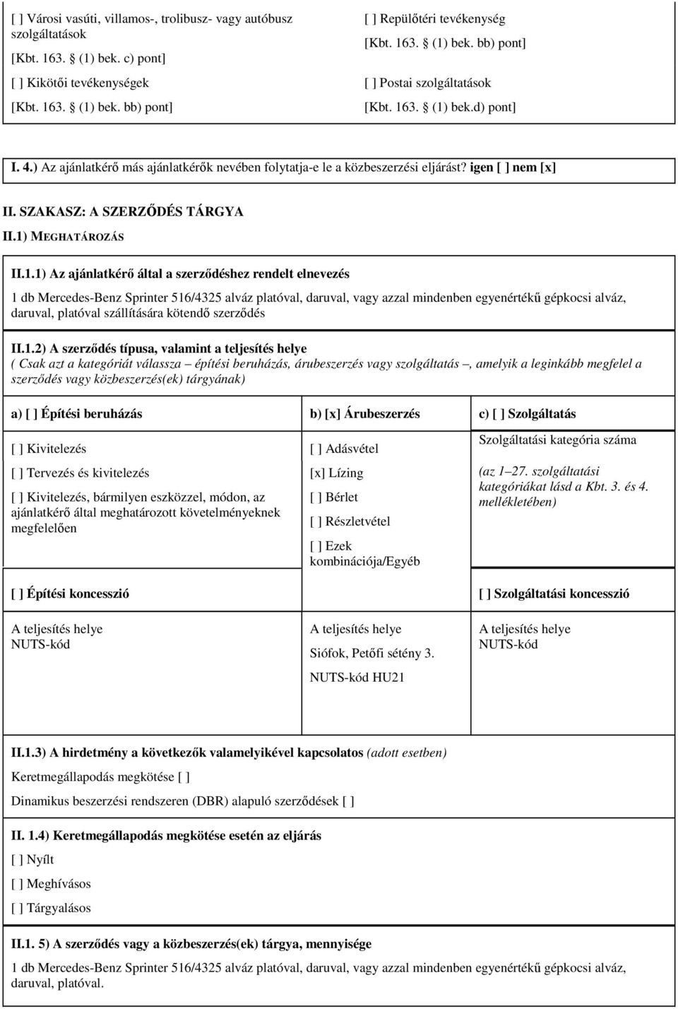 ajánlatkérő által a szerződéshez rendelt elnevezés 1 db Mercedes-Benz Sprinter 516/4325 alváz platóval daruval vagy azzal mindenben egyenértékű gépkocsi alváz daruval platóval szállítására kötendő