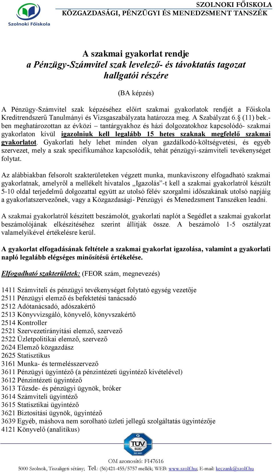 - ben meghatározottan az évközi tantárgyakhoz és házi dolgozatokhoz kapcsolódó- szakmai gyakorlaton kívül igazolniuk kell legalább 15 hetes szaknak megfelelő szakmai gyakorlatot.