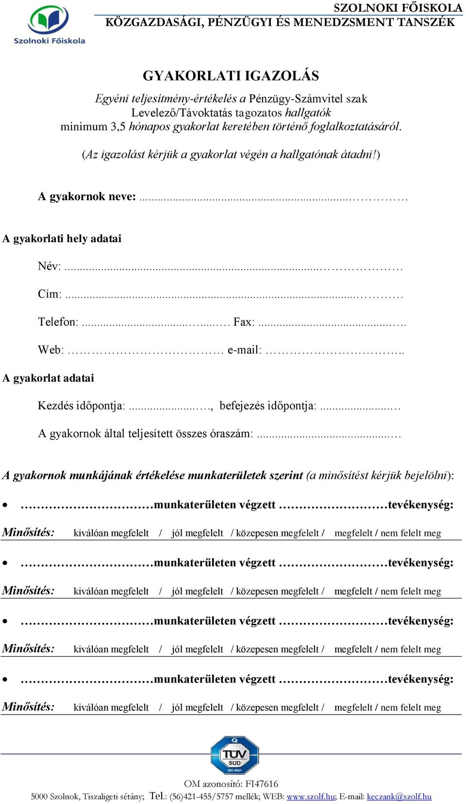 . A gyakorlat adatai Kezdés időpontja:...., befejezés időpontja:... A gyakornok által teljesített összes óraszám:.