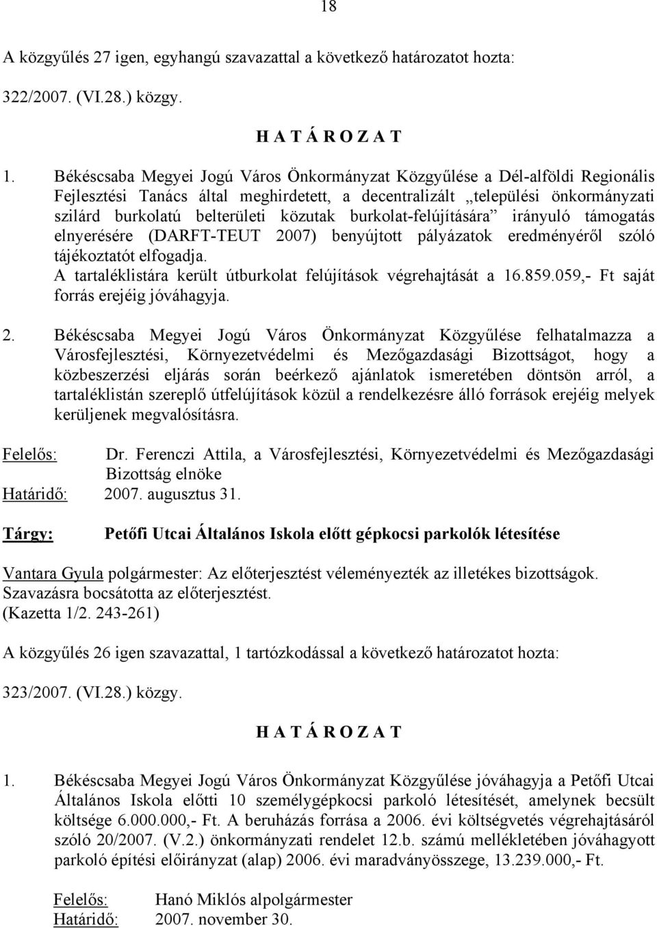 burkolat-felújítására irányuló támogatás elnyerésére (DARFT-TEUT 2007) benyújtott pályázatok eredményéről szóló tájékoztatót elfogadja.