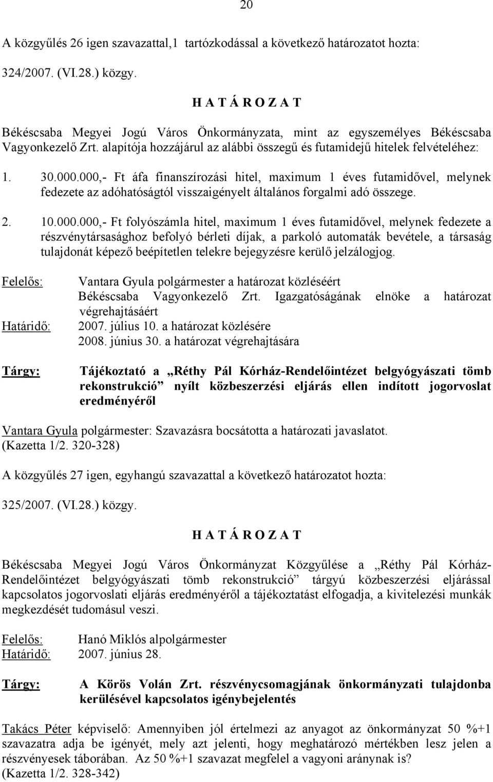 000,- Ft áfa finanszírozási hitel, maximum 1 éves futamidővel, melynek fedezete az adóhatóságtól visszaigényelt általános forgalmi adó összege. 2. 10.000.000,- Ft folyószámla hitel, maximum 1 éves