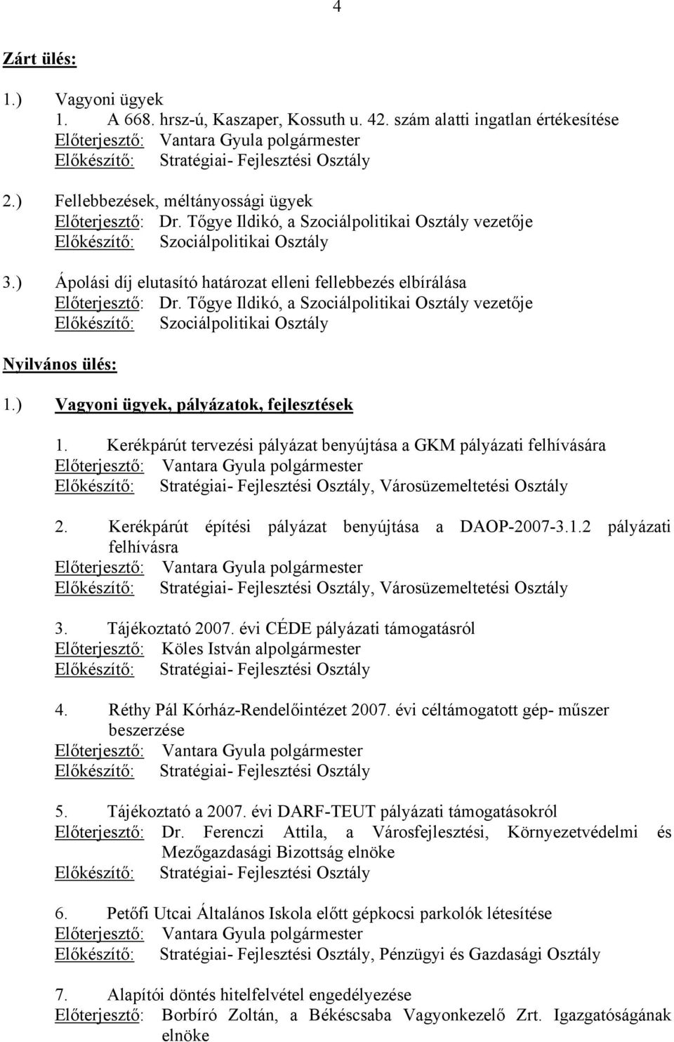 ) Ápolási díj elutasító határozat elleni fellebbezés elbírálása Előterjesztő: Dr. Tőgye Ildikó, a Szociálpolitikai Osztály vezetője Előkészítő: Szociálpolitikai Osztály Nyilvános ülés: 1.