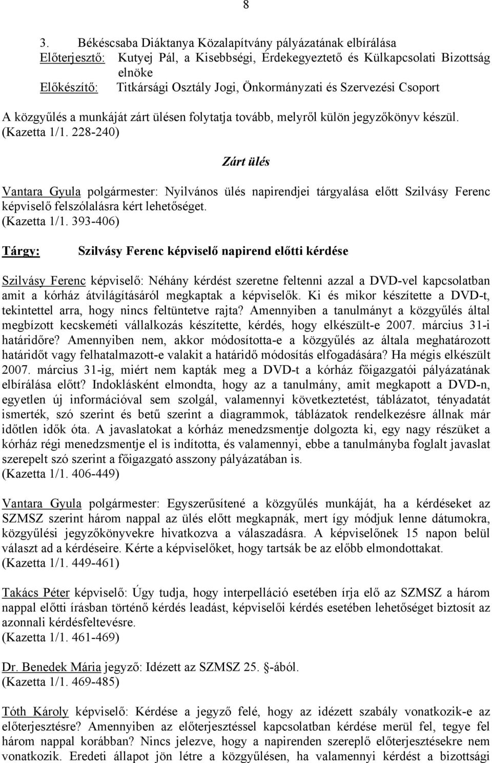 228-240) Zárt ülés Vantara Gyula polgármester: Nyilvános ülés napirendjei tárgyalása előtt Szilvásy Ferenc képviselő felszólalásra kért lehetőséget. (Kazetta 1/1.