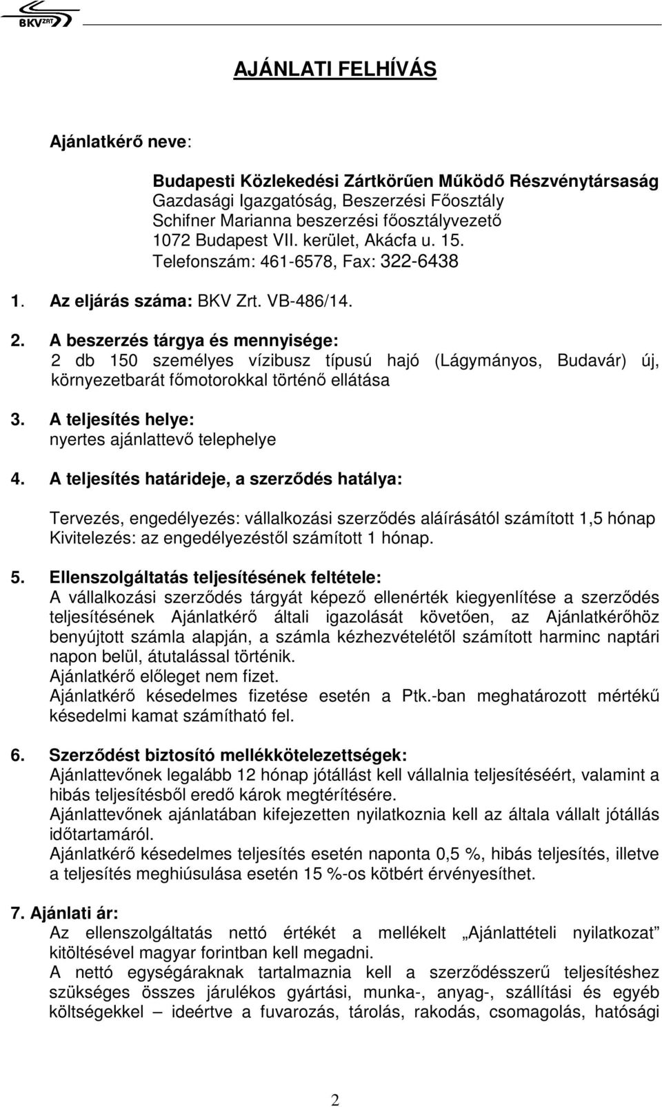 A beszerzés tárgya és mennyisége: 2 db 150 személyes vízibusz típusú hajó (Lágymányos, Budavár) új, környezetbarát főmotorokkal történő ellátása 3.