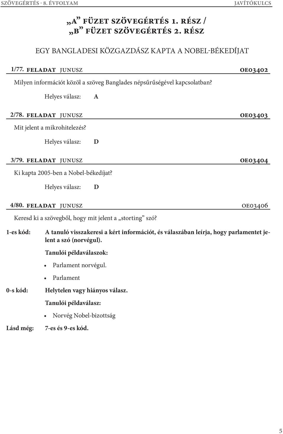 feladat Junusz Mit jelent a mikrohitelezés? OE03403 D 3/79. feladat Junusz Ki kapta 2005-ben a Nobel-békedíjat? OE03404 D 4/80.