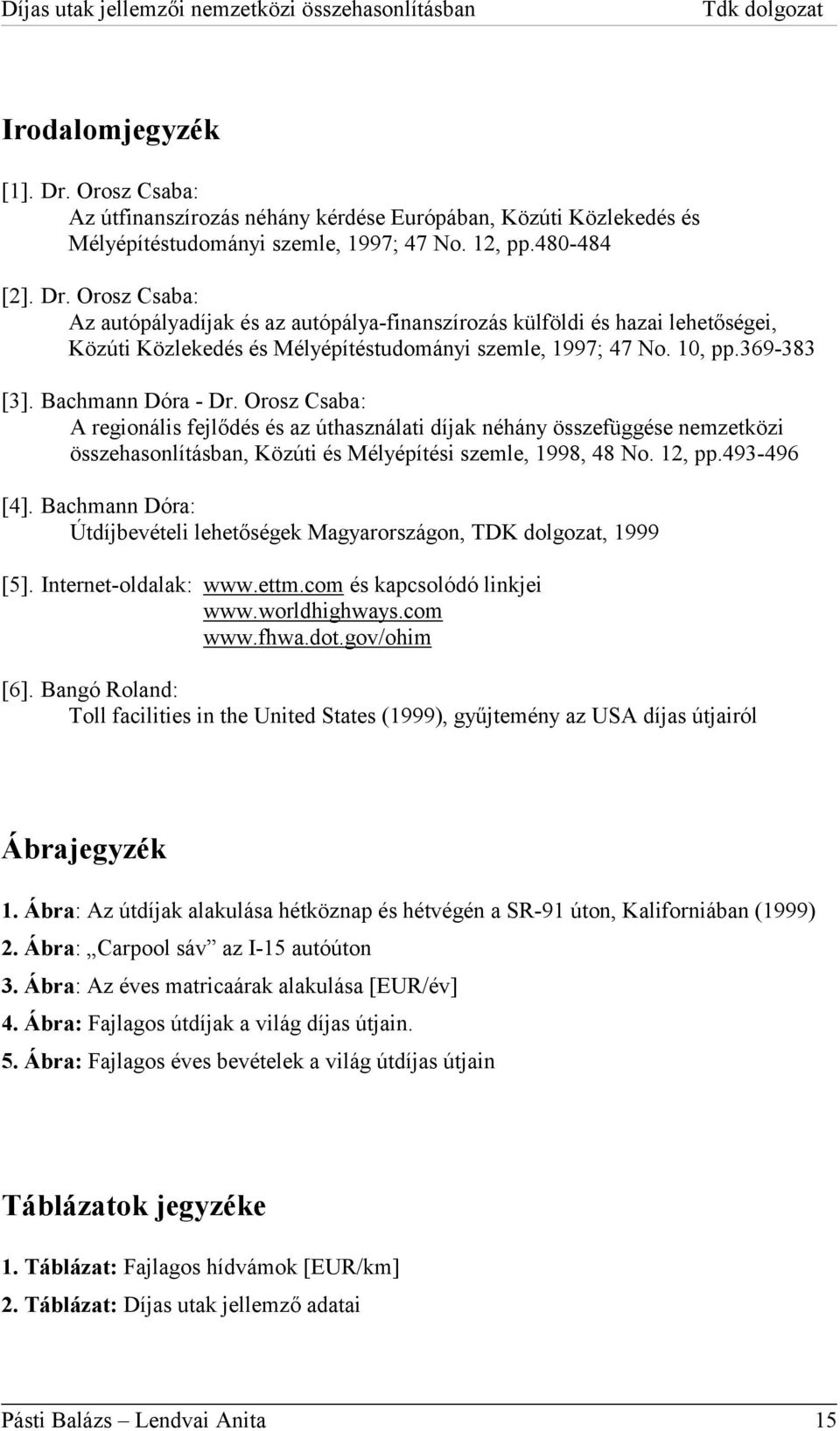 12, pp.493-496 [4]. Bachmann Dóra: Útdíjbevételi lehetőségek Magyarországon, TDK dolgozat, 1999 [5]. Internet-oldalak: www.ettm.com és kapcsolódó linkjei www.worldhighways.com www.fhwa.dot.