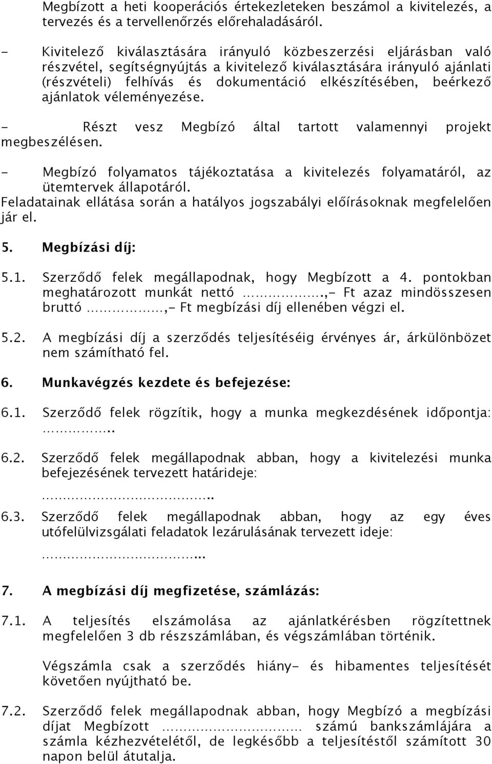 beérkező ajánlatok véleményezése. - Részt vesz Megbízó által tartott valamennyi projekt megbeszélésen. - Megbízó folyamatos tájékoztatása a kivitelezés folyamatáról, az ütemtervek állapotáról.