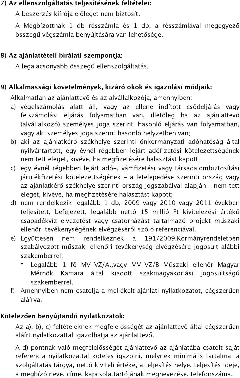 9) Alkalmassági követelmények, kizáró okok és igazolási módjaik: Alkalmatlan az ajánlattevő és az alvállalkozója, amennyiben: a) végelszámolás alatt áll, vagy az ellene indított csődeljárás vagy