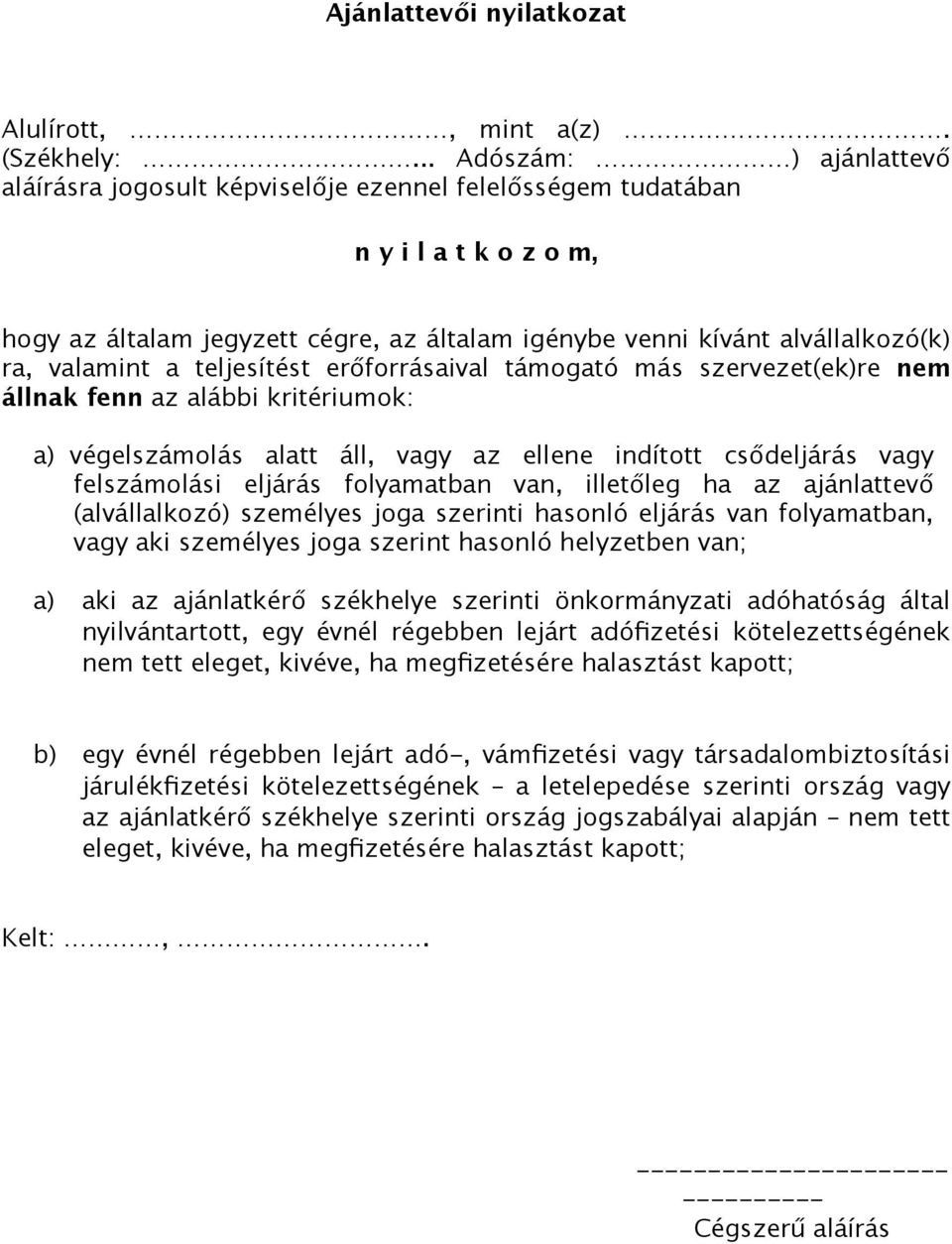 valamint a teljesítést erőforrásaival támogató más szervezet(ek)re nem állnak fenn az alábbi kritériumok: a) végelszámolás alatt áll, vagy az ellene indított csődeljárás vagy felszámolási eljárás