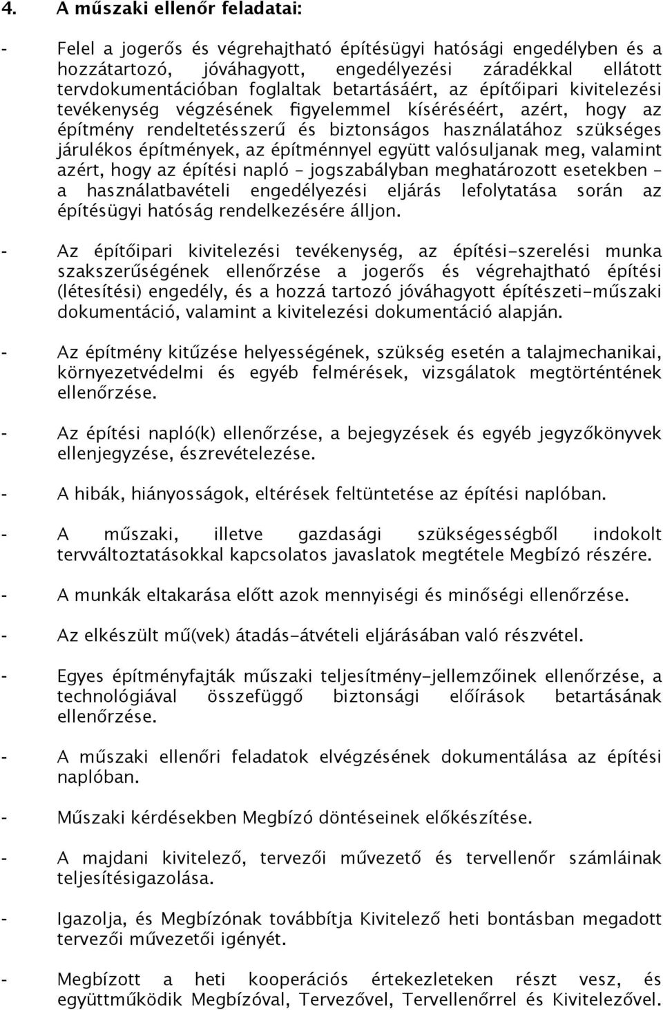 építménnyel együtt valósuljanak meg, valamint azért, hogy az építési napló jogszabályban meghatározott esetekben a használatbavételi engedélyezési eljárás lefolytatása során az építésügyi hatóság