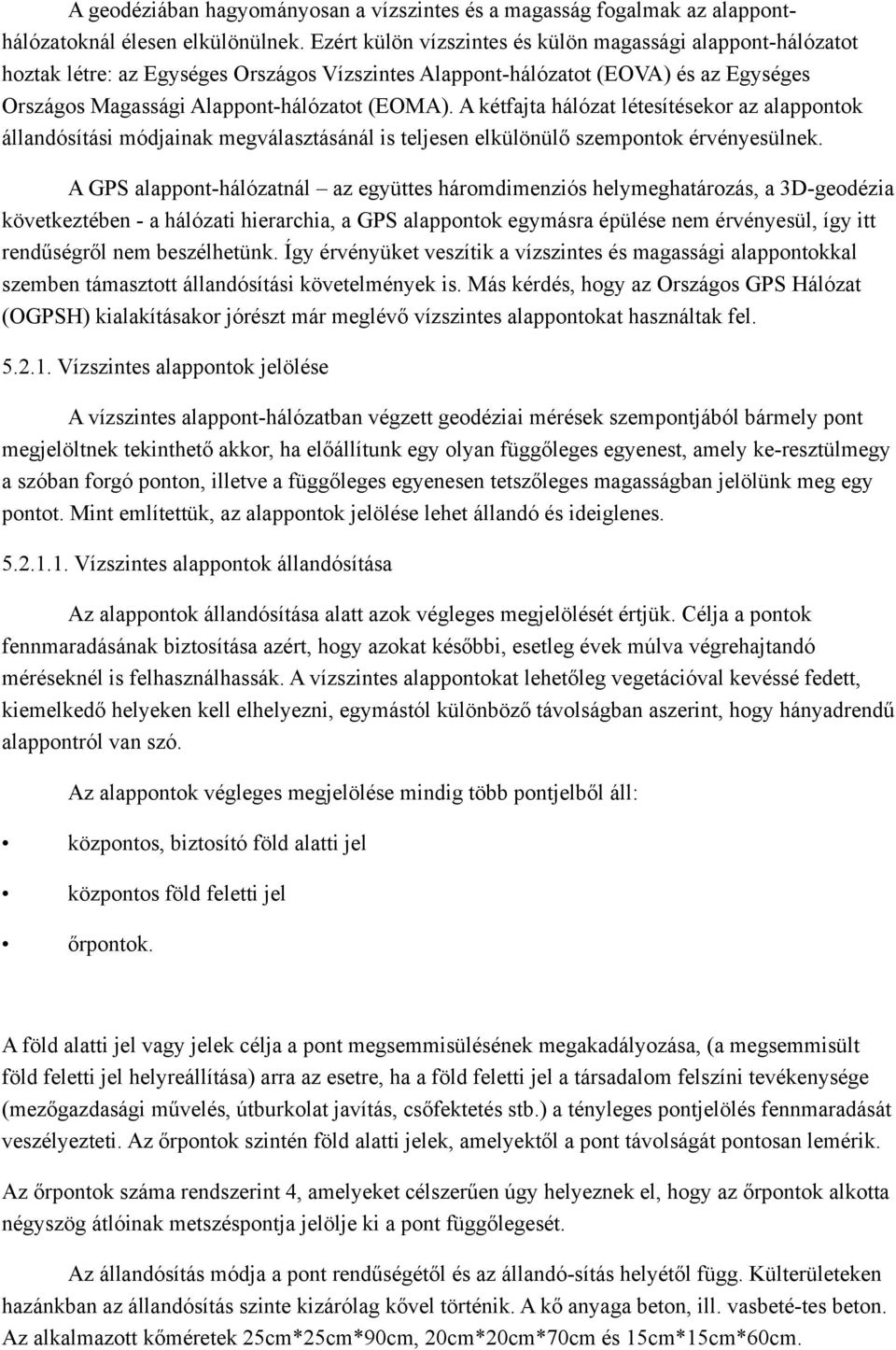 A kétfajta hálózat létesítésekor az alappontok állandósítási módjainak megválasztásánál is teljesen elkülönülő szempontok érvényesülnek.