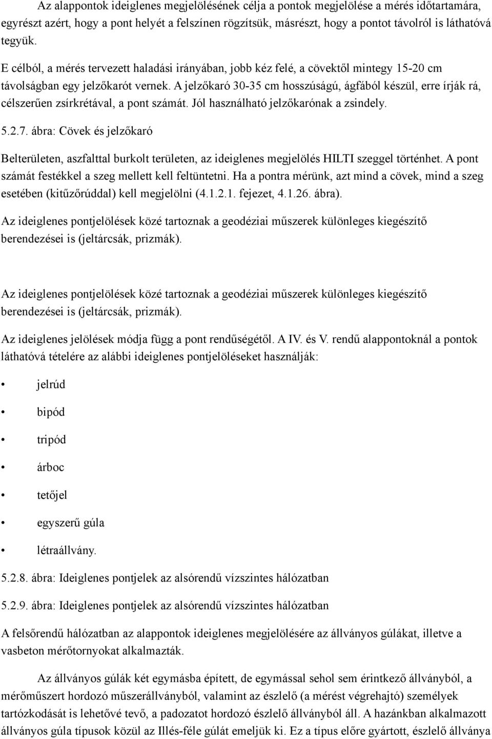 A jelzőkaró 30-35 cm hosszúságú, ágfából készül, erre írják rá, célszerűen zsírkrétával, a pont számát. Jól használható jelzőkarónak a zsindely. 5.2.7.