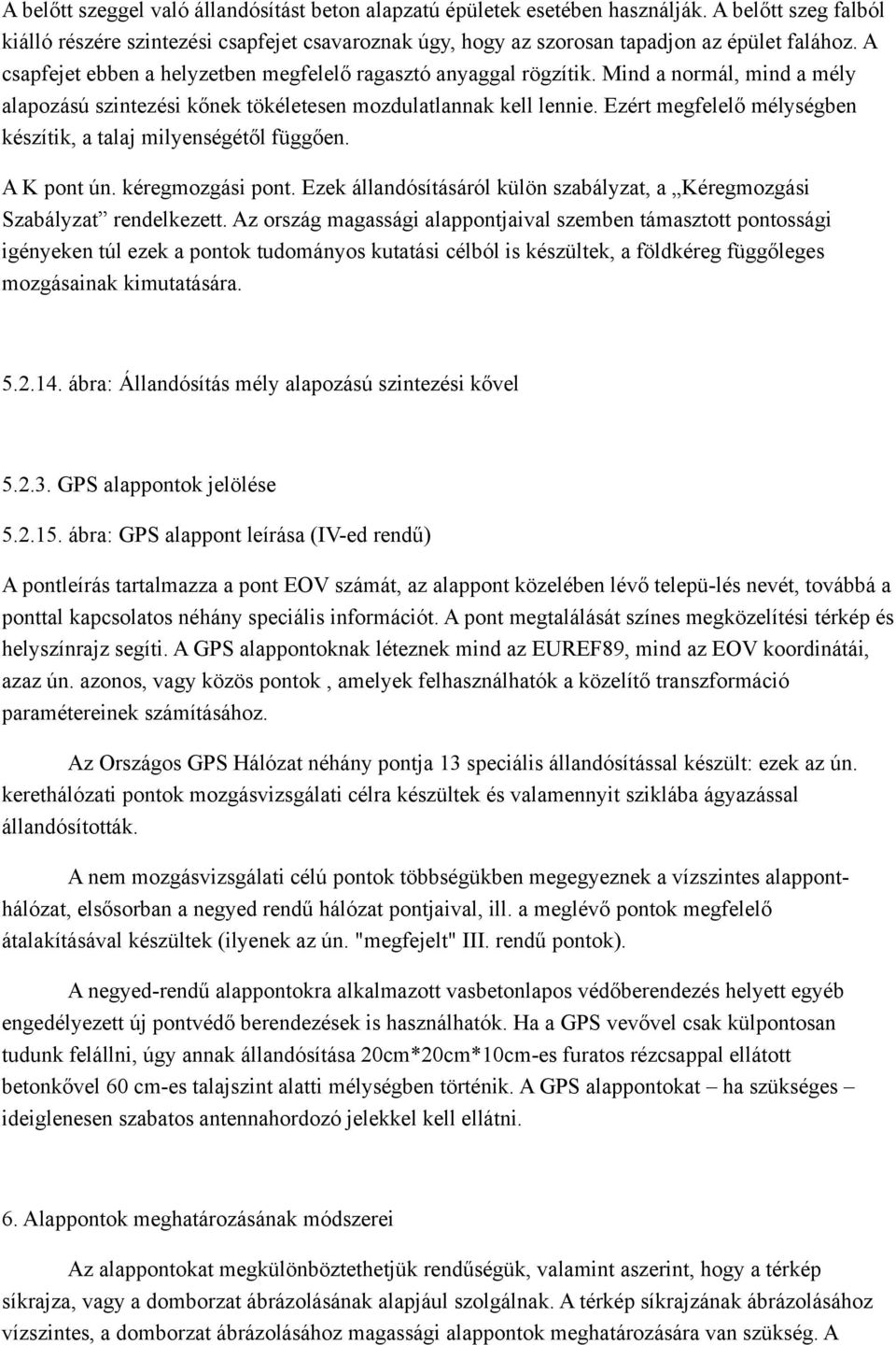 Ezért megfelelő mélységben készítik, a talaj milyenségétől függően. A K pont ún. kéregmozgási pont. Ezek állandósításáról külön szabályzat, a Kéregmozgási Szabályzat rendelkezett.