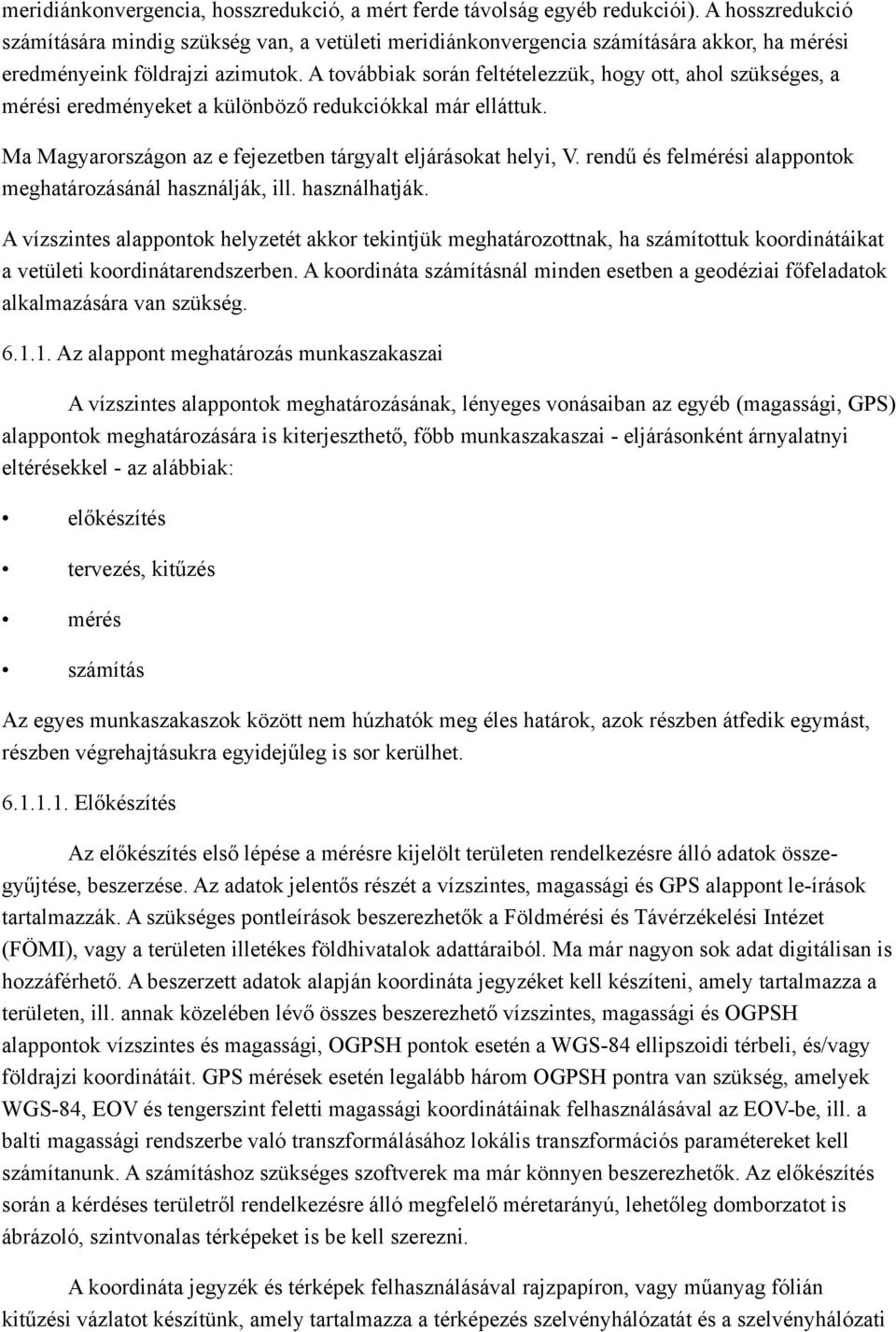 A továbbiak során feltételezzük, hogy ott, ahol szükséges, a mérési eredményeket a különböző redukciókkal már elláttuk. Ma Magyarországon az e fejezetben tárgyalt eljárásokat helyi, V.