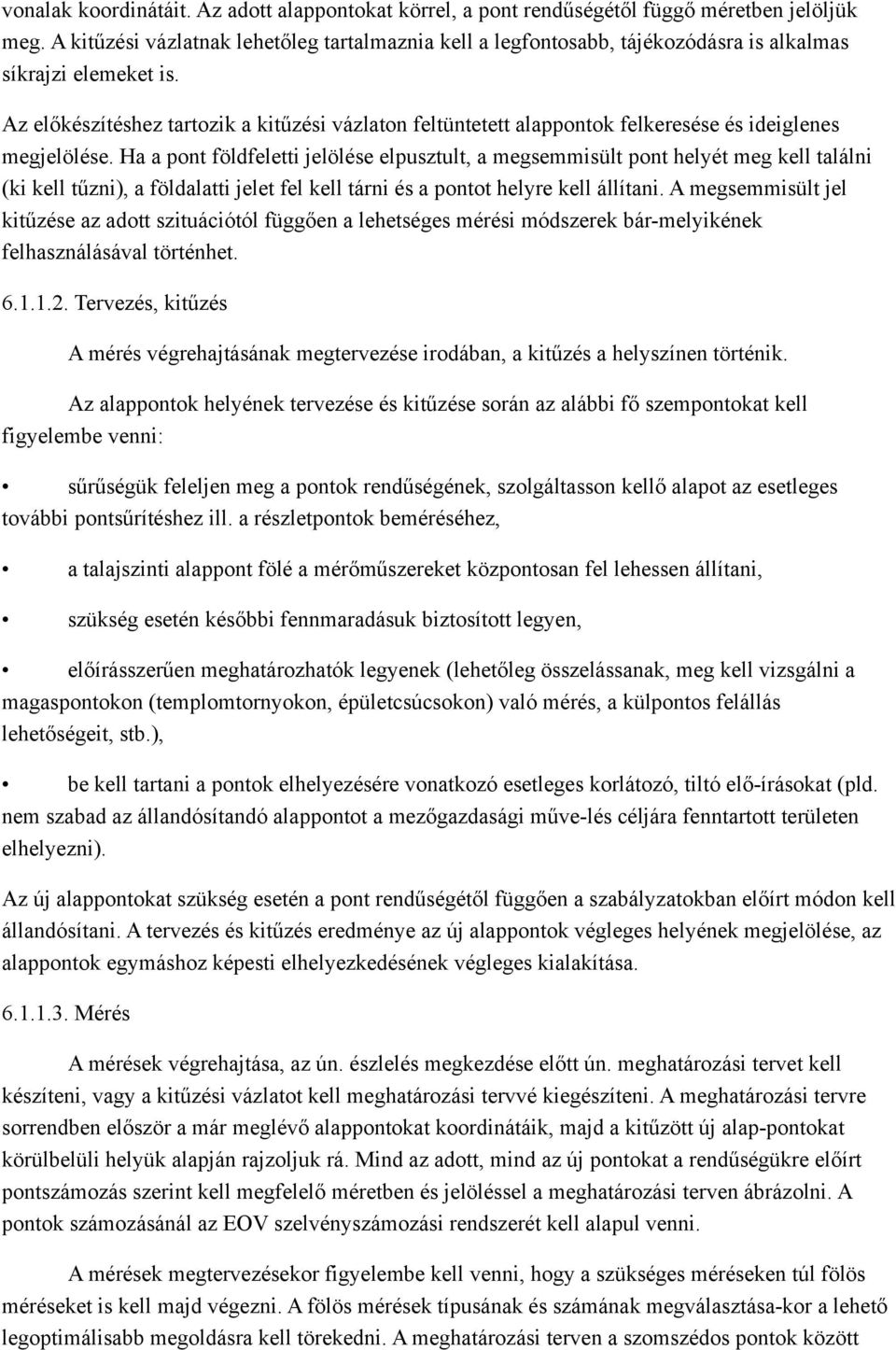 Az előkészítéshez tartozik a kitűzési vázlaton feltüntetett alappontok felkeresése és ideiglenes megjelölése.