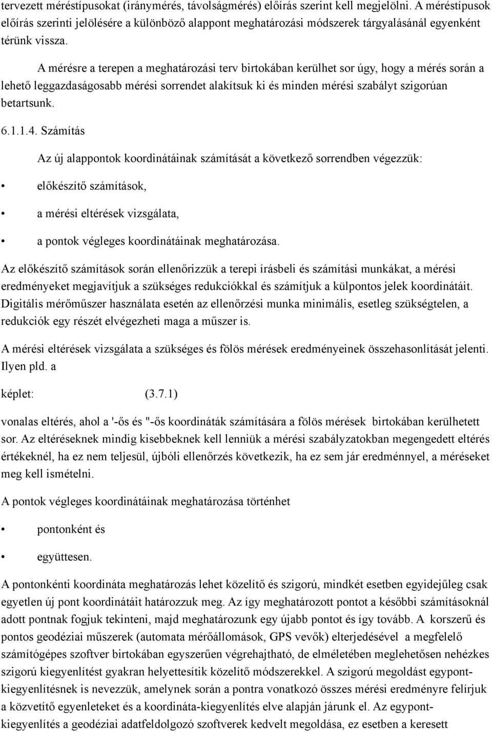 A mérésre a terepen a meghatározási terv birtokában kerülhet sor úgy, hogy a mérés során a lehető leggazdaságosabb mérési sorrendet alakítsuk ki és minden mérési szabályt szigorúan betartsunk. 6.1.1.4.