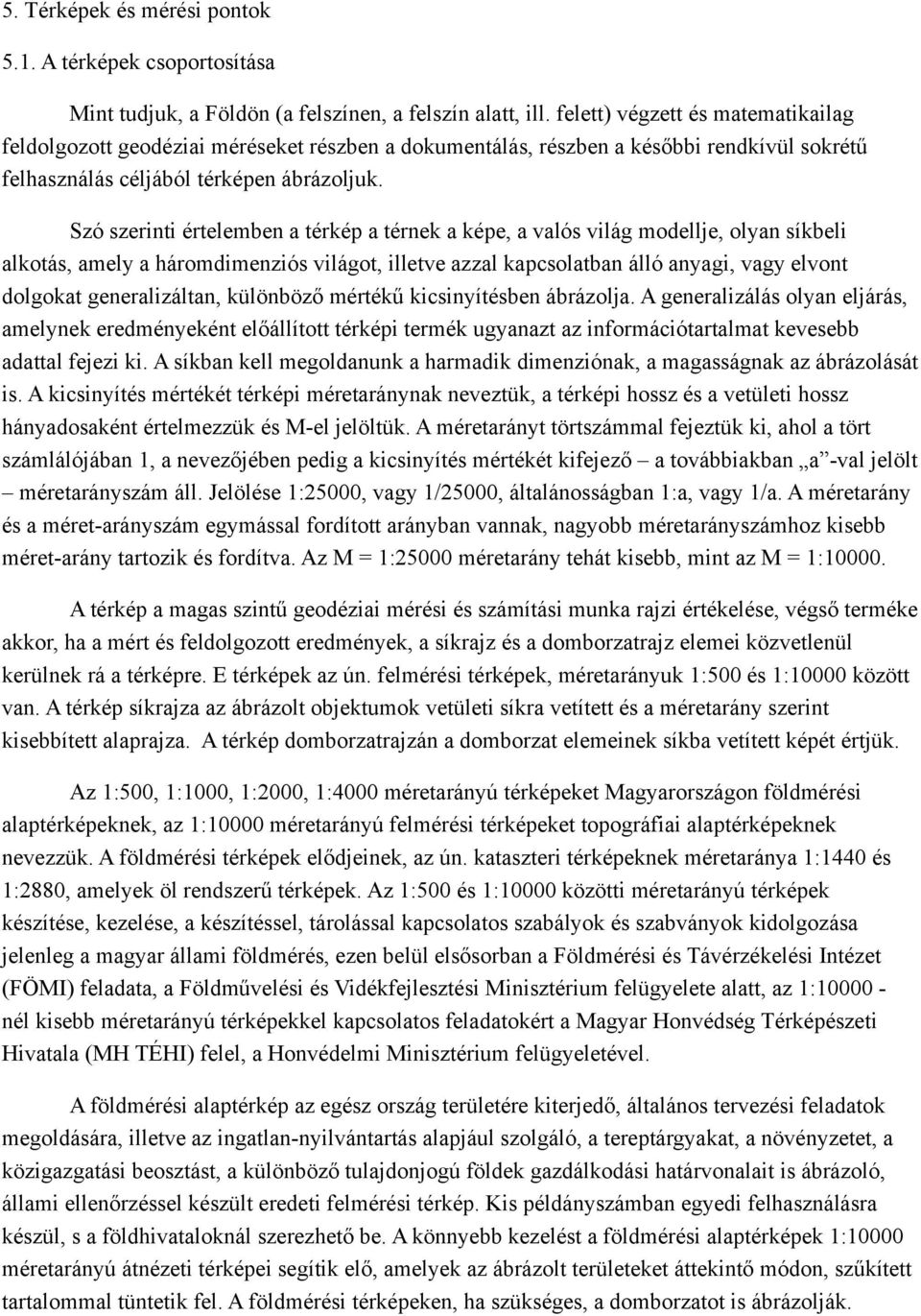 Szó szerinti értelemben a térkép a térnek a képe, a valós világ modellje, olyan síkbeli alkotás, amely a háromdimenziós világot, illetve azzal kapcsolatban álló anyagi, vagy elvont dolgokat