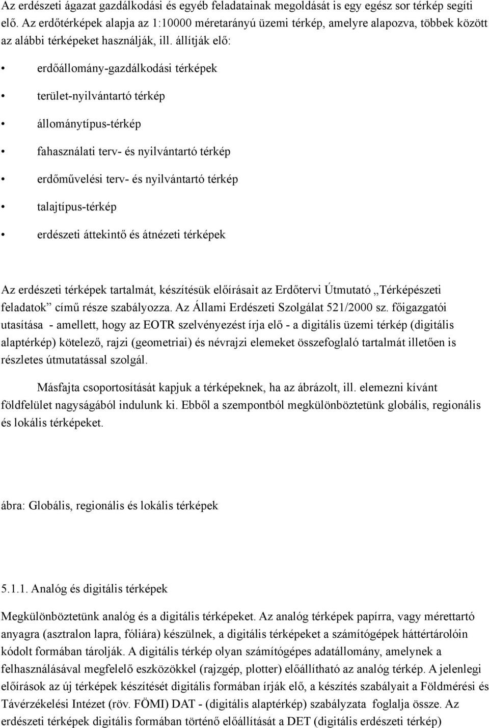 állítják elő: erdőállomány-gazdálkodási térképek terület-nyilvántartó térkép állománytípus-térkép fahasználati terv- és nyilvántartó térkép erdőművelési terv- és nyilvántartó térkép talajtípus-térkép