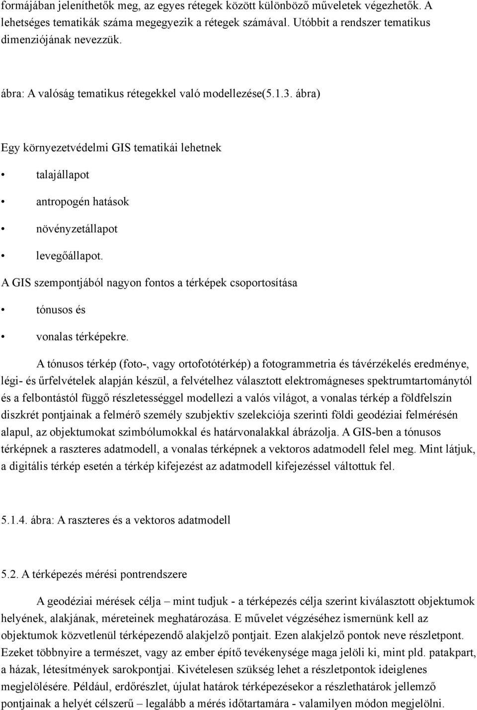 A GIS szempontjából nagyon fontos a térképek csoportosítása tónusos és vonalas térképekre.