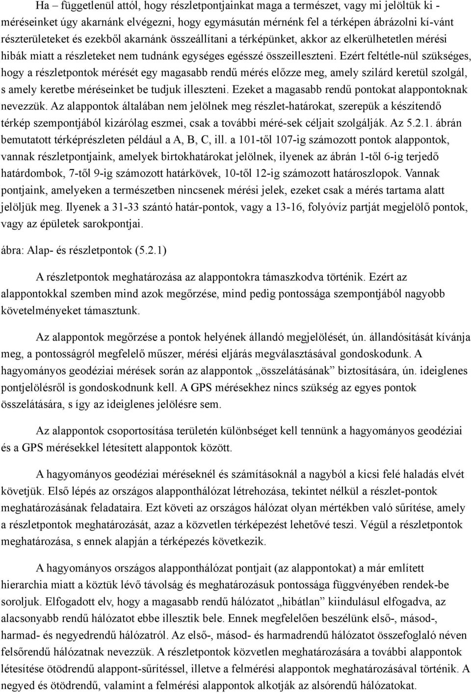 Ezért feltétle-nül szükséges, hogy a részletpontok mérését egy magasabb rendű mérés előzze meg, amely szilárd keretül szolgál, s amely keretbe méréseinket be tudjuk illeszteni.