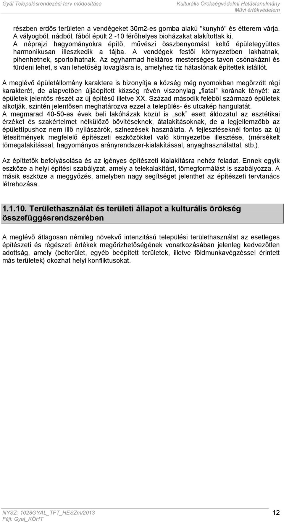 Az egyharmad hektáros mesterséges tavon csónakázni és fürdeni lehet, s van lehetőség lovaglásra is, amelyhez tíz hátaslónak építettek istállót.