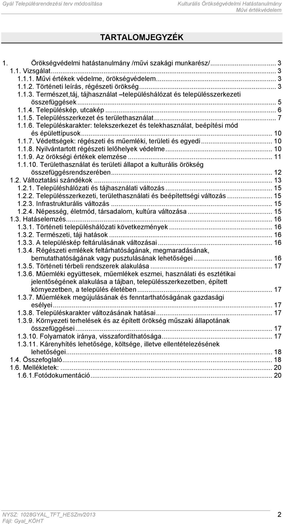 .. 10 1.1.8. Nyilvántartott régészeti lelőhelyek védelme... 10 1.1.9. Az örökségi értékek elemzése... 11 1.1.10. Területhasználat és területi állapot a kulturális örökség összefüggésrendszerében.