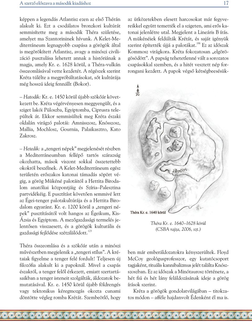 A Kelet-Mediterráneum legnagyobb csapása a görögök által is megörökített Atlantisz, avagy a minószi civilizáció pusztulása lehetett annak a históriának a magja, amely Kr. e.