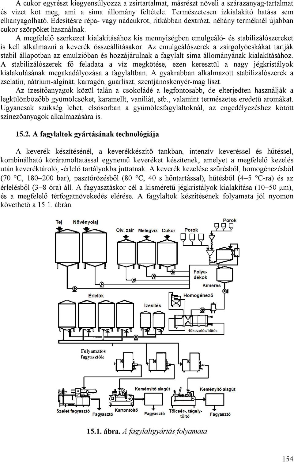 A megfelelő szerkezet kialakításához kis mennyiségben emulgeáló- és stabilizálószereket is kell alkalmazni a keverék összeállításakor.