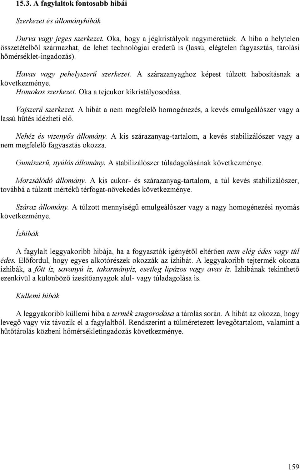 A szárazanyaghoz képest túlzott habosításnak a következménye. Homokos szerkezet. Oka a tejcukor kikristályosodása. Vajszerű szerkezet.