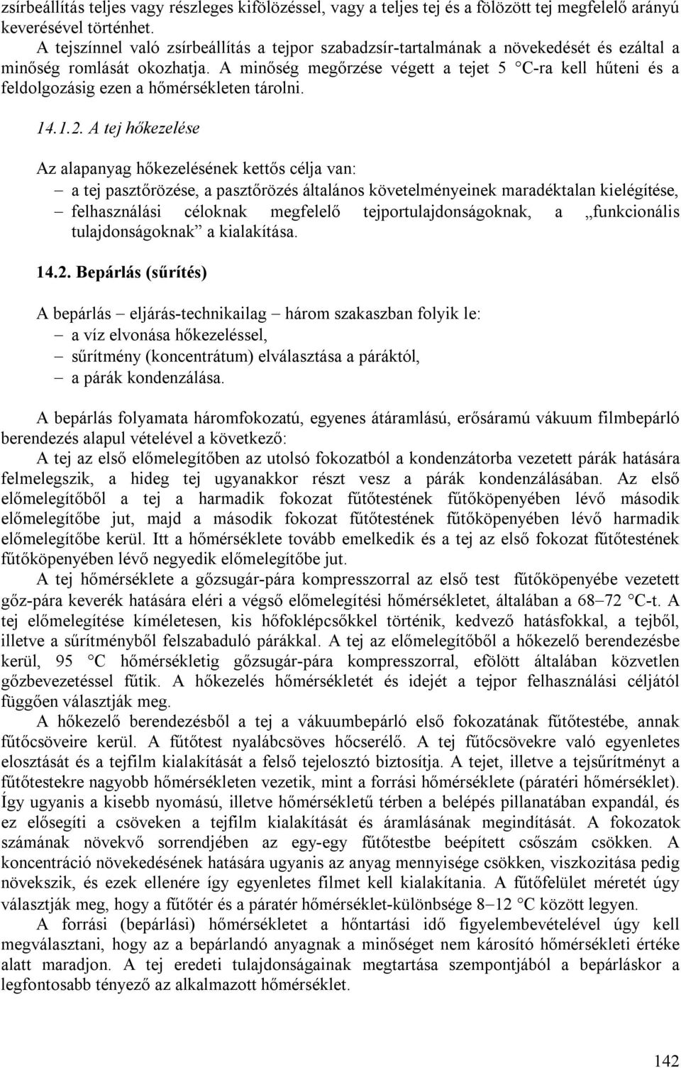 A minőség megőrzése végett a tejet 5 C-ra kell hűteni és a feldolgozásig ezen a hőmérsékleten tárolni. 14.1.2.