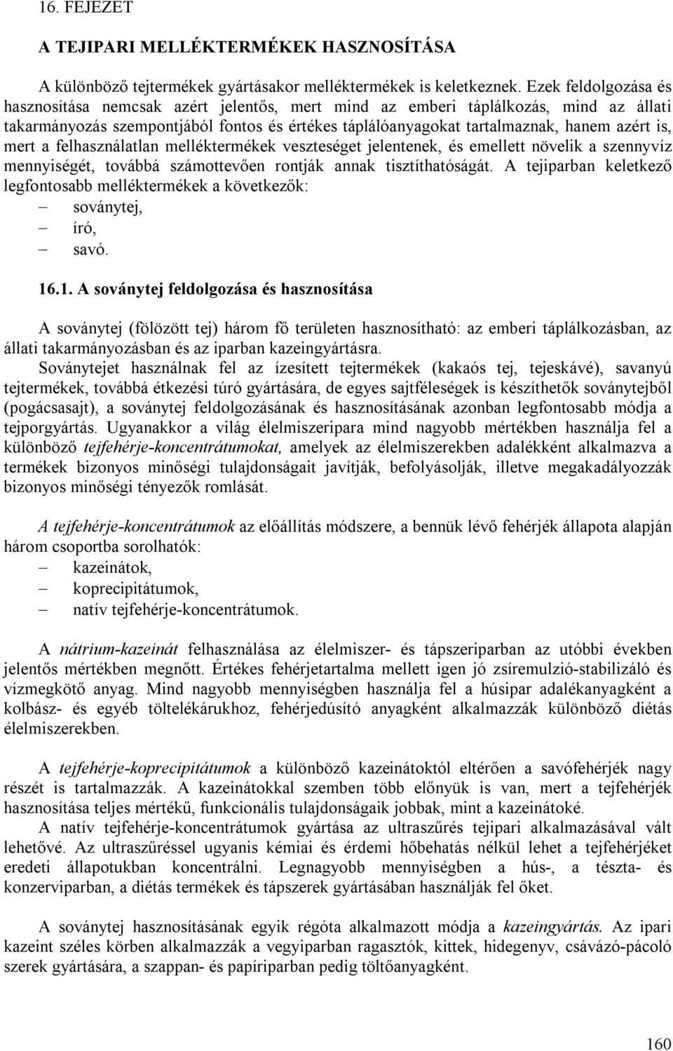 mert a felhasználatlan melléktermékek veszteséget jelentenek, és emellett növelik a szennyvíz mennyiségét, továbbá számottevően rontják annak tisztíthatóságát.