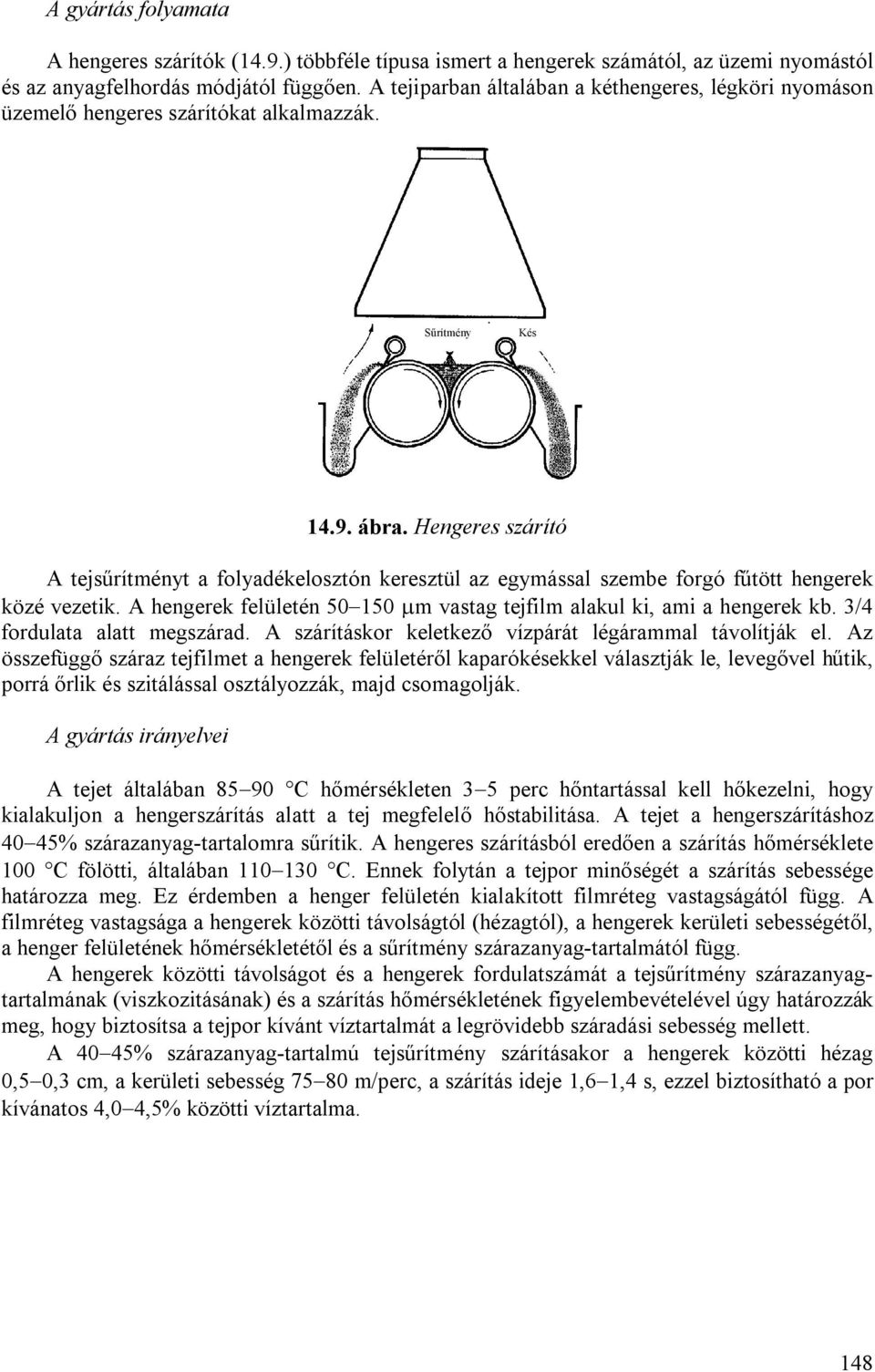 Hengeres szárító A tejsűrítményt a folyadékelosztón keresztül az egymással szembe forgó fűtött hengerek közé vezetik. A hengerek felületén 50150 m vastag tejfilm alakul ki, ami a hengerek kb.