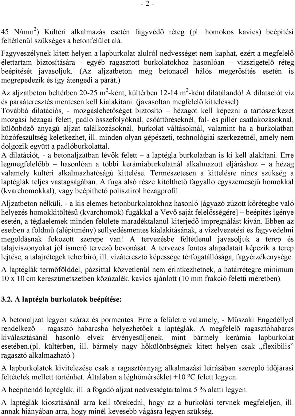 javasoljuk. (Az aljzatbeton még betonacél hálós megerősítés esetén is megrepedezik és így átengedi a párát.) Az aljzatbeton beltérben 20-25 m 2 -ként, kültérben 12-14 m 2 -ként dilatálandó!