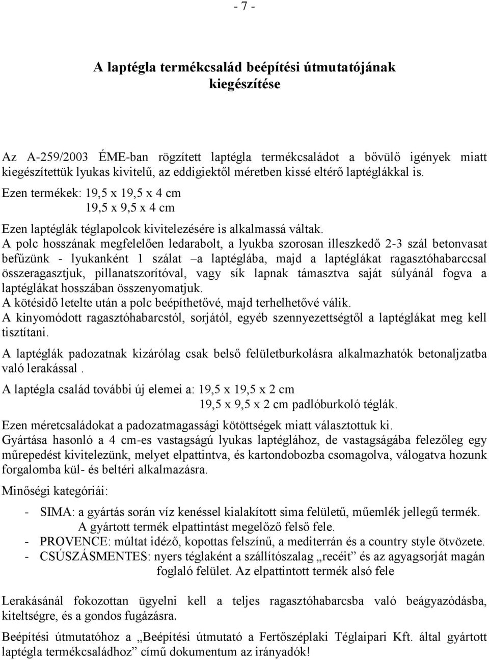 A polc hosszának megfelelően ledarabolt, a lyukba szorosan illeszkedő 2-3 szál betonvasat befűzünk - lyukanként 1 szálat a laptéglába, majd a laptéglákat ragasztóhabarccsal összeragasztjuk,