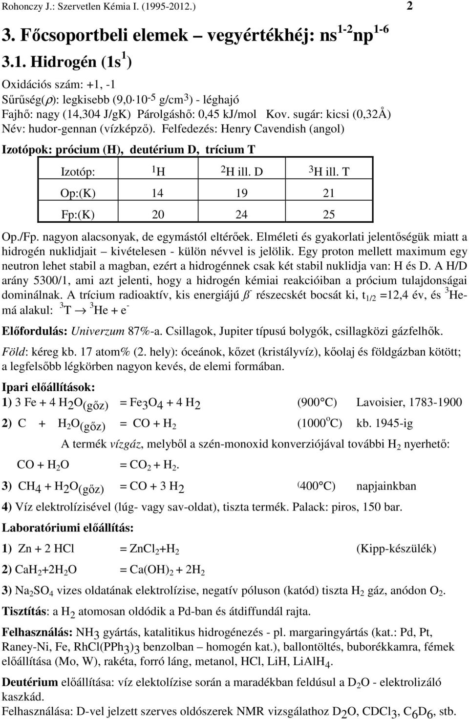 /Fp. nagyon alacsonyak, de egymástól eltérőek. Elméleti és gyakorlati jelentőségük miatt a hidrogén nuklidjait kivételesen - külön névvel is jelölik.