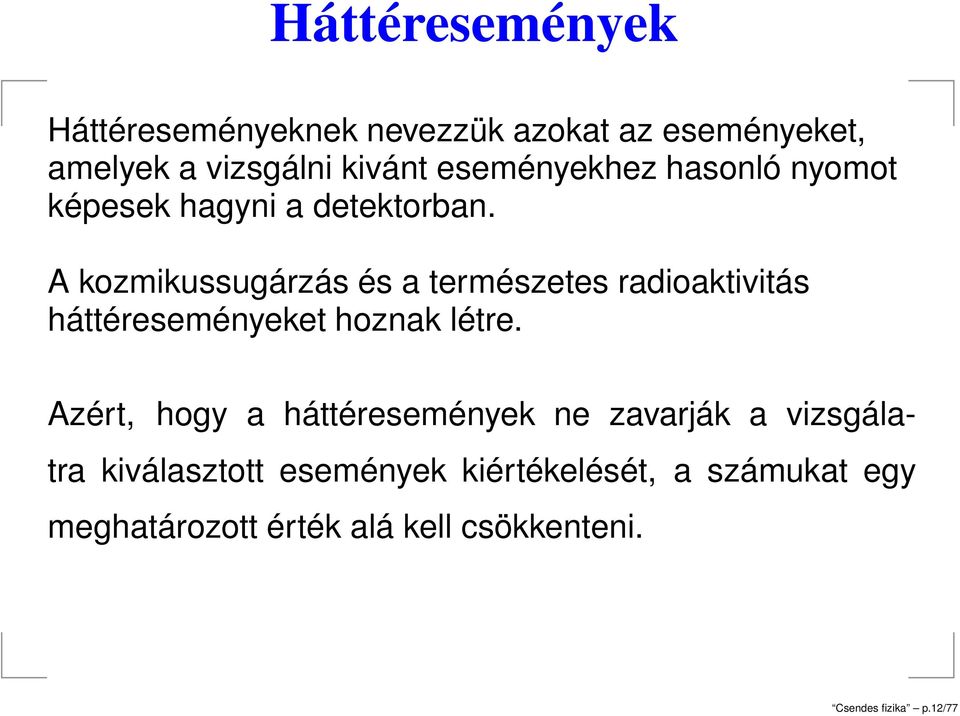 A kozmikussugárzás és a természetes radioaktivitás háttéreseményeket hoznak létre.