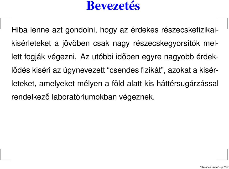 Az utóbbi időben egyre nagyobb érdeklődés kiséri az úgynevezett csendes fizikát, azokat a